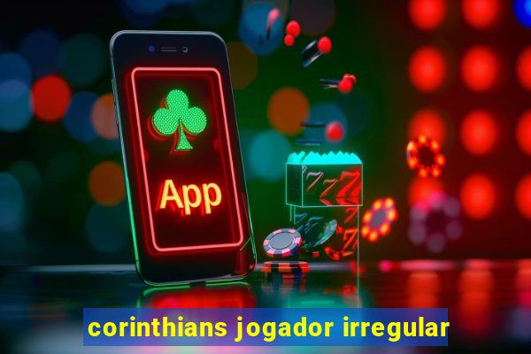 corinthians jogador irregular